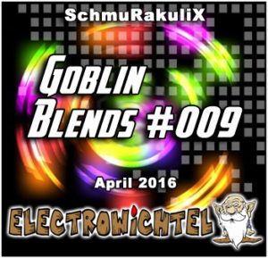 SchmuRakuliX - Goblin Blends #009 April 2016 (Electrowichtel)